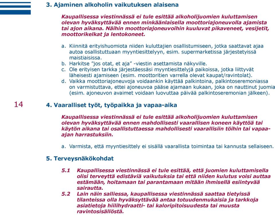 Kiinnitä erityishuomiota niiden kuluttajien osallistumiseen, jotka saattavat ajaa autoa osallistuttuaan myyntiesittelyyn, esim. supermarketissa järjestetyissä maistiaisissa. b.