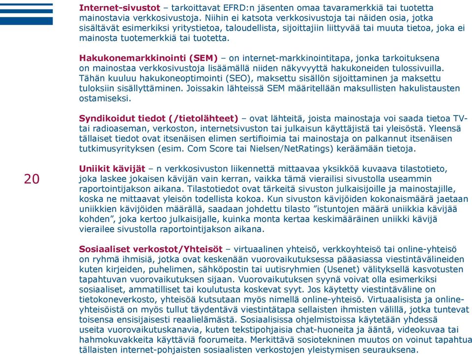 Hakukonemarkkinointi (SEM) on internet-markkinointitapa, jonka tarkoituksena on mainostaa verkkosivustoja lisäämällä niiden näkyvyyttä hakukoneiden tulossivuilla.