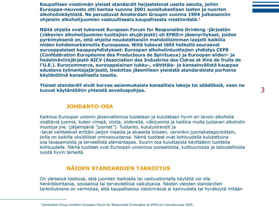 1 Näitä ohjeita ovat tukeneet European Forum for Responsible Drinking -järjestön (väkevien alkoholijuomien tuottajien etujärjestö) eli EFRD:n jäsenyritykset, joiden pyrkimyksenä on, että ohjeita