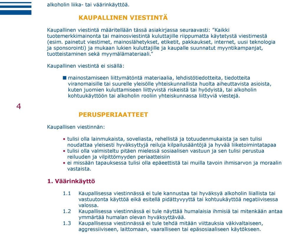 painetut viestimet, mainoslähetykset, etiketit, pakkaukset, internet, uusi teknologia ja sponsorointi) ja mukaan lukien kuluttajille ja kaupalle suunnatut myyntikampanjat, tuotteistaminen sekä