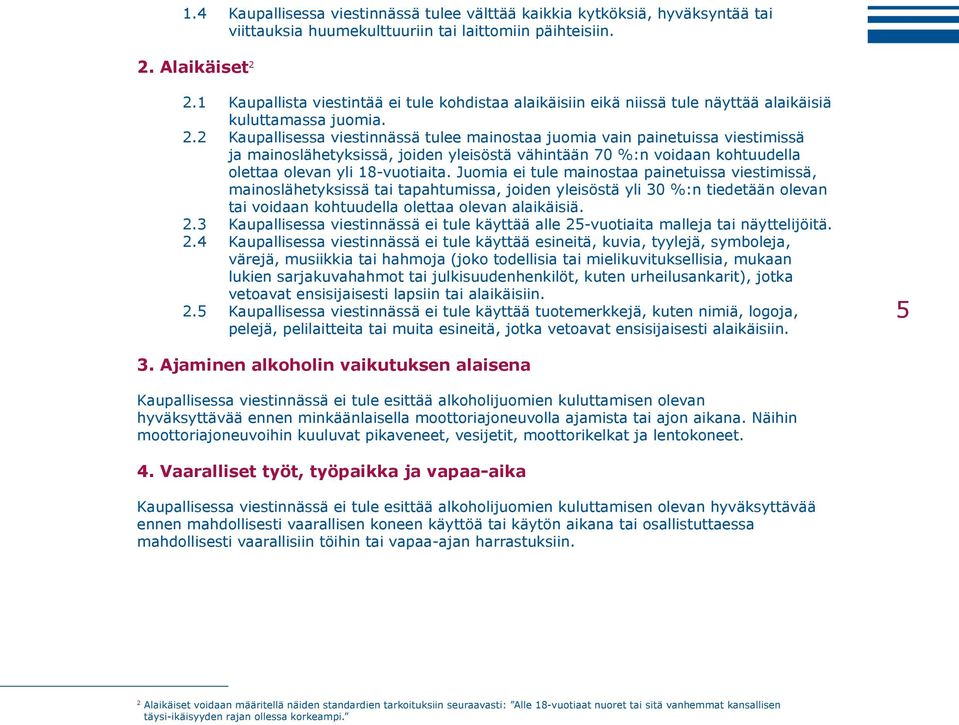 2 Kaupallisessa viestinnässä tulee mainostaa juomia vain painetuissa viestimissä ja mainoslähetyksissä, joiden yleisöstä vähintään 70 %:n voidaan kohtuudella olettaa olevan yli 18-vuotiaita.