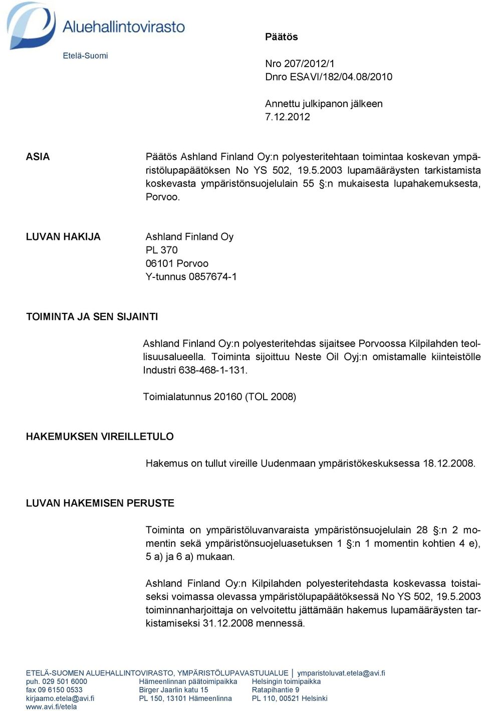 LUVAN HAKIJA Ashland Finland Oy PL 370 06101 Porvoo Y-tunnus 0857674-1 TOIMINTA JA SEN SIJAINTI Ashland Finland Oy:n polyesteritehdas sijaitsee Porvoossa Kilpilahden teollisuusalueella.