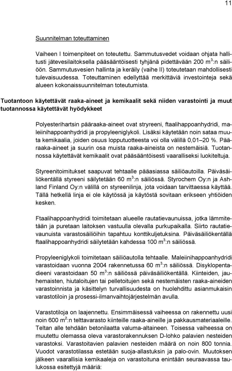 Tuotantoon käytettävät raaka-aineet ja kemikaalit sekä niiden varastointi ja muut tuotannossa käytettävät hyödykkeet Polyesterihartsin pääraaka-aineet ovat stryreeni, ftaalihappoanhydridi,
