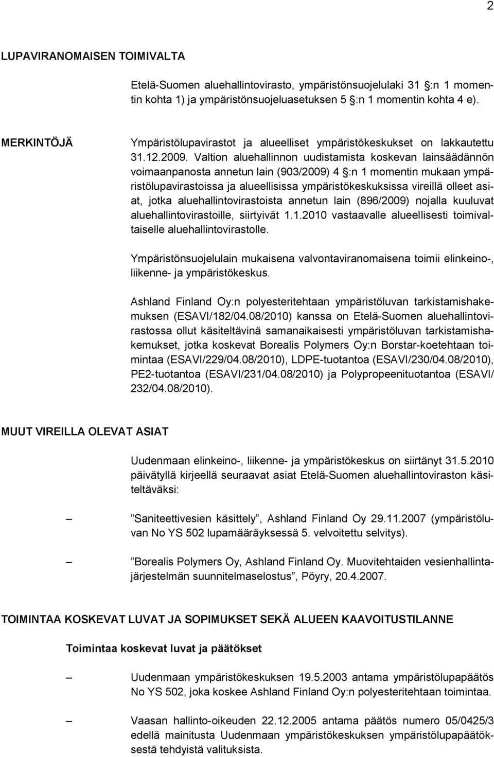 Valtion aluehallinnon uudistamista koskevan lainsäädännön voimaanpanosta annetun lain (903/2009) 4 :n 1 momentin mukaan ympäristölupavirastoissa ja alueellisissa ympäristökeskuksissa vireillä olleet