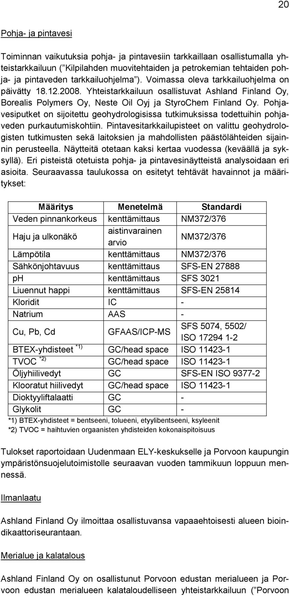 Pohjavesiputket on sijoitettu geohydrologisissa tutkimuksissa todettuihin pohjaveden purkautumiskohtiin.