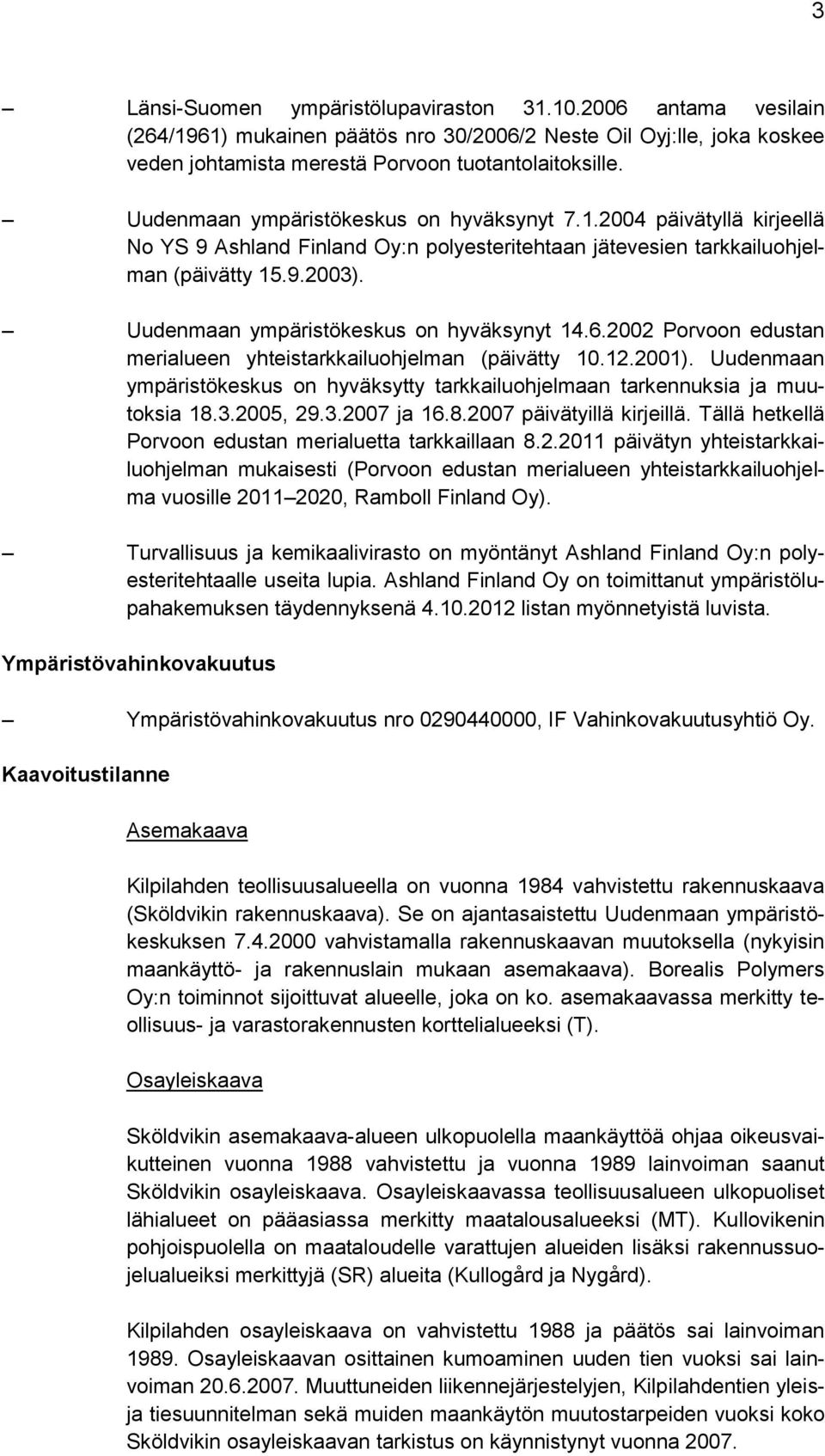 Uudenmaan ympäristökeskus on hyväksynyt 14.6.2002 Porvoon edustan merialueen yhteistarkkailuohjelman (päivätty 10.12.2001).