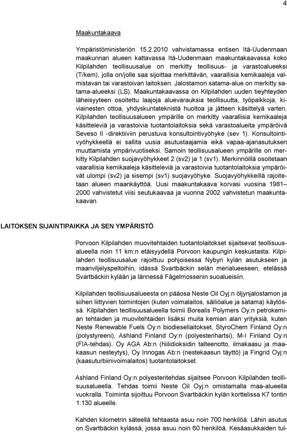 saa sijoittaa merkittävän, vaarallisia kemikaaleja valmistavan tai varastoivan laitoksen. Jalostamon satama-alue on merkitty satama-alueeksi (LS).