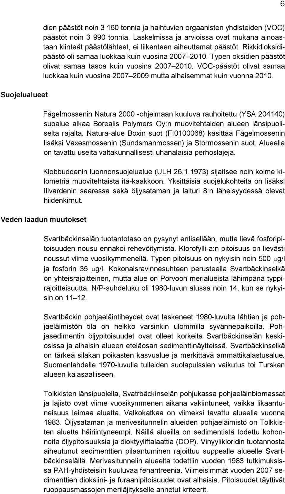 Typen oksidien päästöt olivat samaa tasoa kuin vuosina 2007 2010. VOC-päästöt olivat samaa luokkaa kuin vuosina 2007 2009 mutta alhaisemmat kuin vuonna 2010.