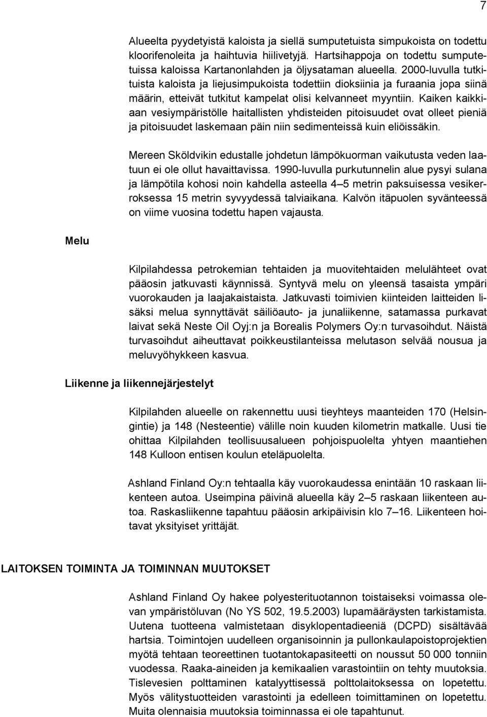 2000-luvulla tutkituista kaloista ja liejusimpukoista todettiin dioksiinia ja furaania jopa siinä määrin, etteivät tutkitut kampelat olisi kelvanneet myyntiin.