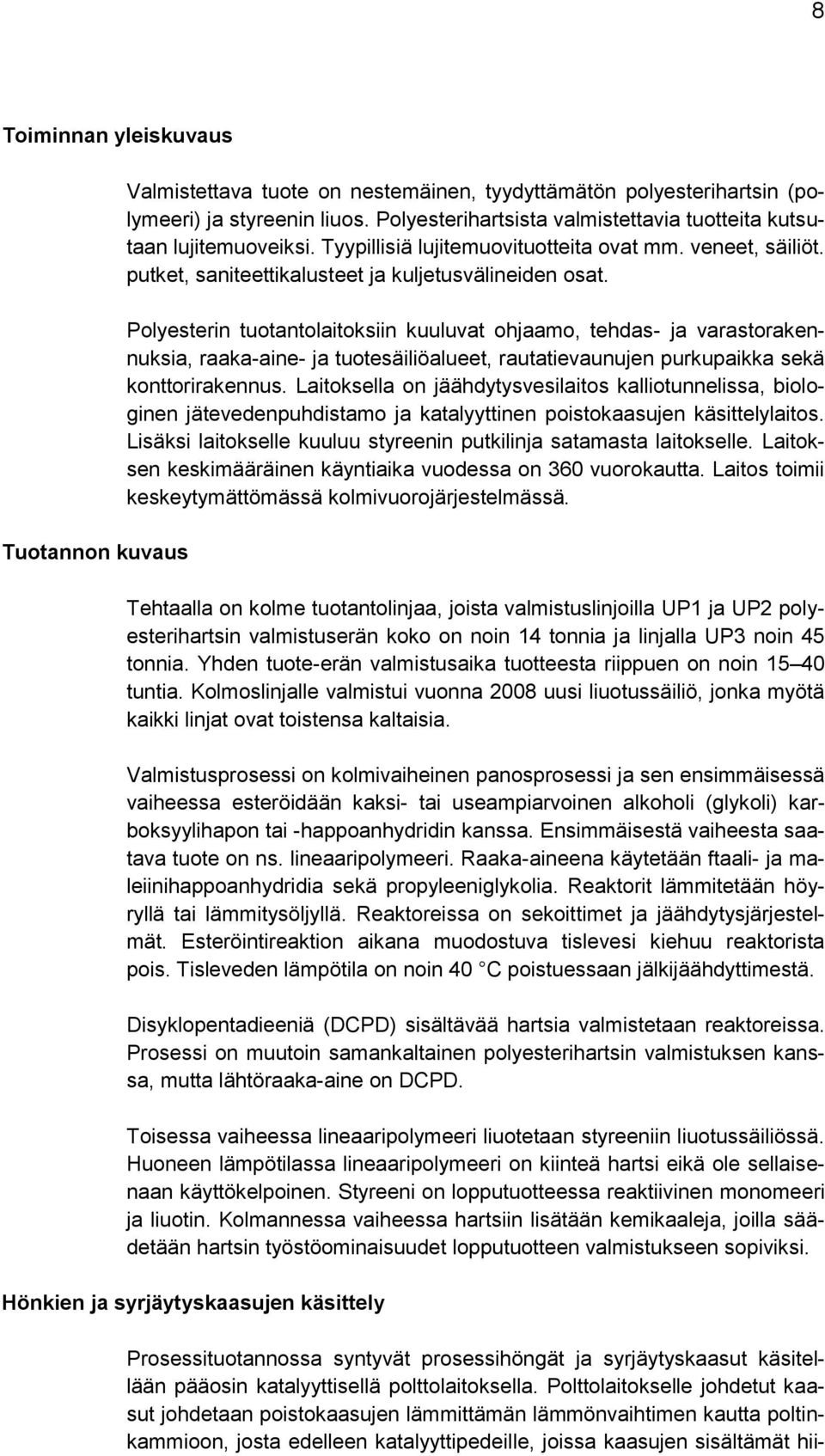 Polyesterin tuotantolaitoksiin kuuluvat ohjaamo, tehdas- ja varastorakennuksia, raaka-aine- ja tuotesäiliöalueet, rautatievaunujen purkupaikka sekä konttorirakennus.
