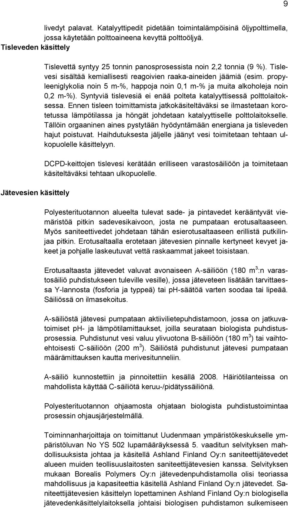 propyleeniglykolia noin 5 m-%, happoja noin 0,1 m-% ja muita alkoholeja noin 0,2 m-%). Syntyviä tislevesiä ei enää polteta katalyyttisessä polttolaitoksessa.