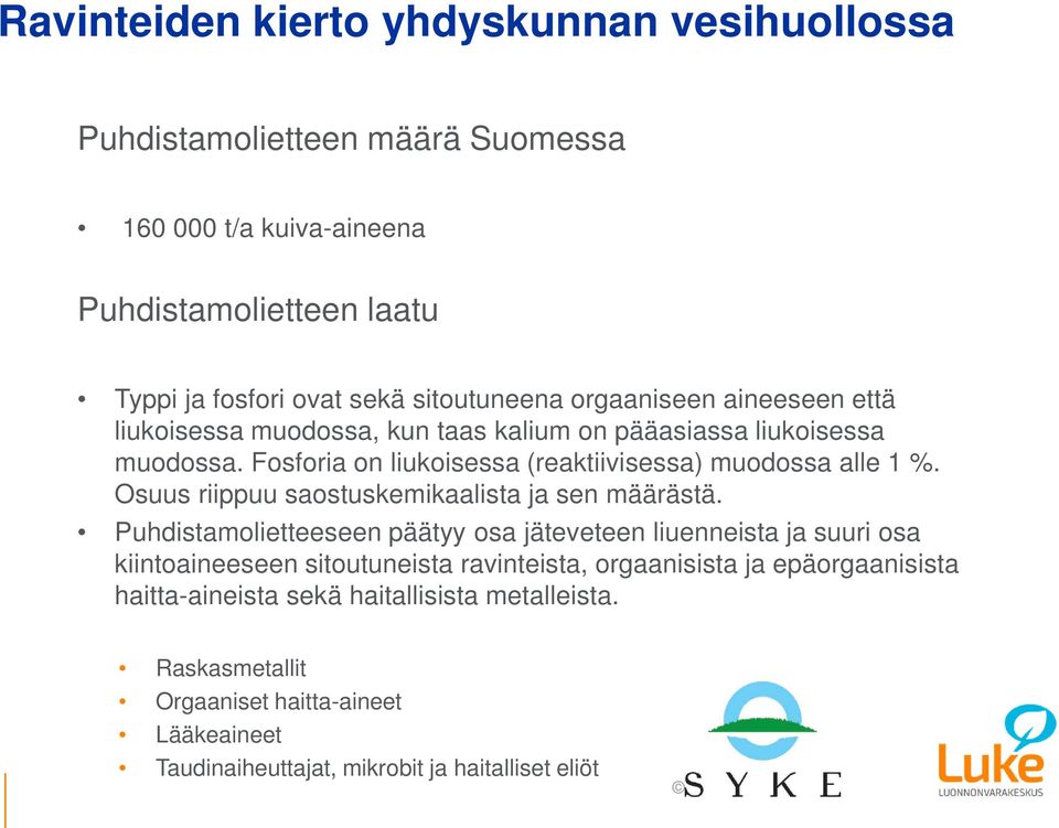 Fosforia on liukoisessa (reaktiivisessa) muodossa alle 1 %. Osuus riippuu saostuskemikaalista ja sen määrästä.