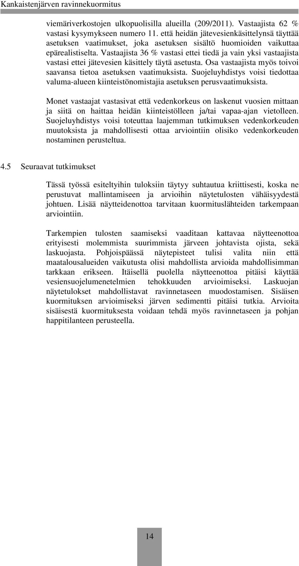 Vastaajista 36 % vastasi ettei tiedä ja vain yksi vastaajista vastasi ettei jätevesien käsittely täytä asetusta. Osa vastaajista myös toivoi saavansa tietoa asetuksen vaatimuksista.