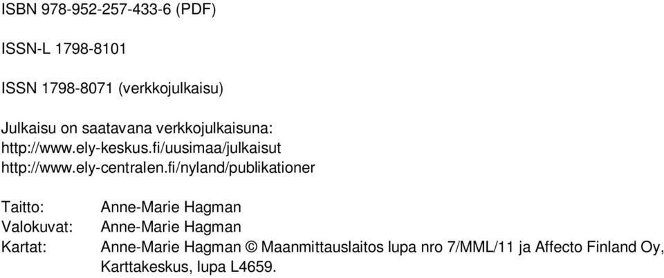 fi/nyland/publikationer Taitto: Valokuvat: Kartat: Anne-Marie Hagman Anne-Marie Hagman Anne-Marie Hagman