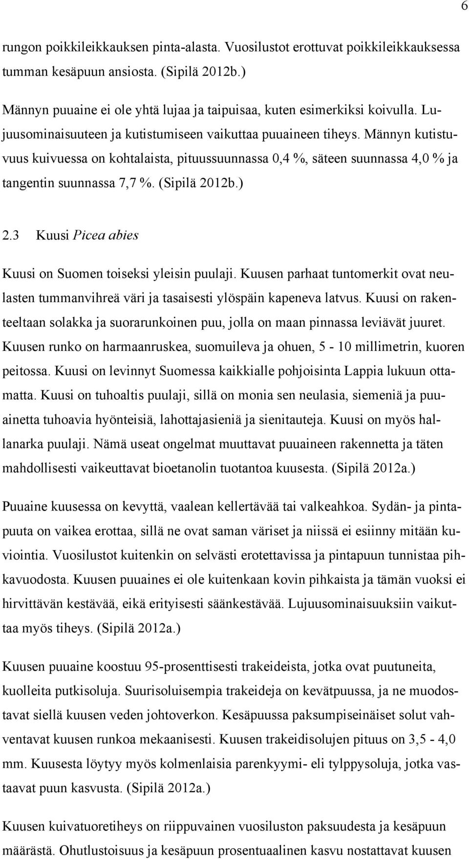 ) 2.3 Kuusi Picea abies Kuusi on Suomen toiseksi yleisin puulaji. Kuusen parhaat tuntomerkit ovat neulasten tummanvihreä väri ja tasaisesti ylöspäin kapeneva latvus.