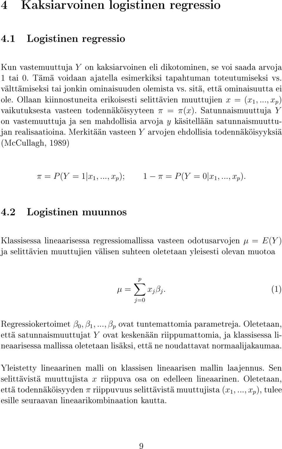 Ollaan kiinnostuneita erikoisesti selittävien muuttujien x = (x 1,..., x p ) vaikutuksesta vasteen todennäköisyyteen π = π(x).