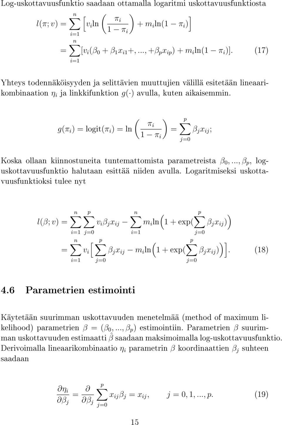 ( ) πi g(π i ) = logit(π i ) = ln = 1 π i p β j x ij ; Koska ollaan kiinnostuneita tuntemattomista parametreista β 0,..., β p, loguskottavuusfunktio halutaan esittää niiden avulla.