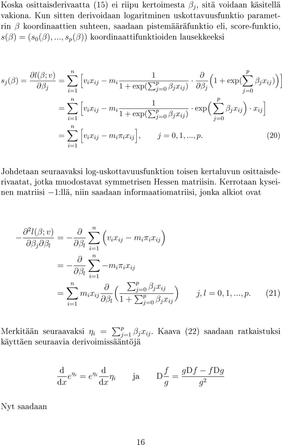 .., s p (β)) koordinaattifunktioiden lausekkeeksi s j (β) = l(β; v) β j = = = n n n [ 1 v i x ij m i 1 + exp( p j=0 β jx ij ) ( 1 + exp( β j [ v i x ij m i 1 1 + exp( p j=0 β jx ij ) exp ( p j=0 p