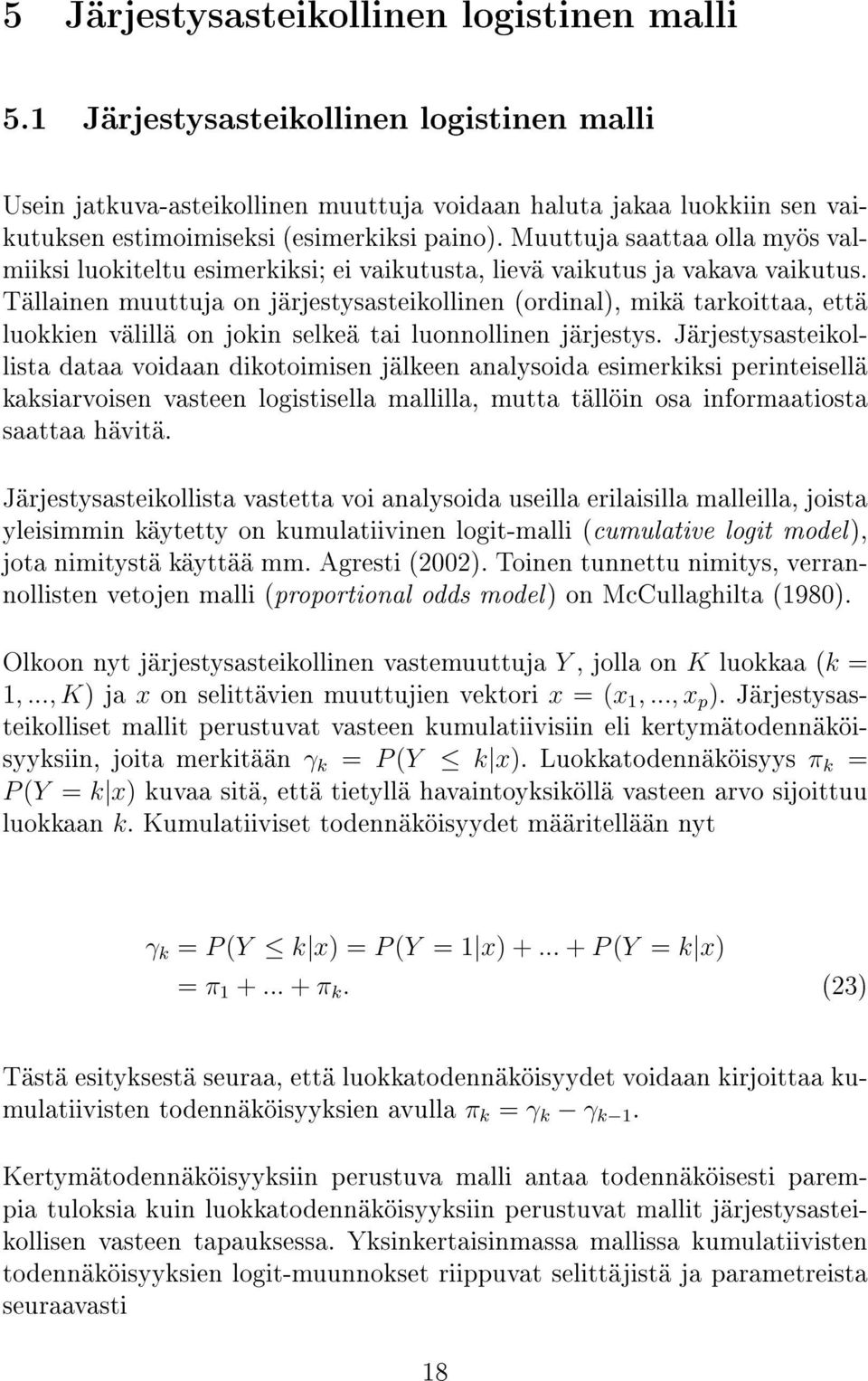 Muuttuja saattaa olla myös valmiiksi luokiteltu esimerkiksi; ei vaikutusta, lievä vaikutus ja vakava vaikutus.