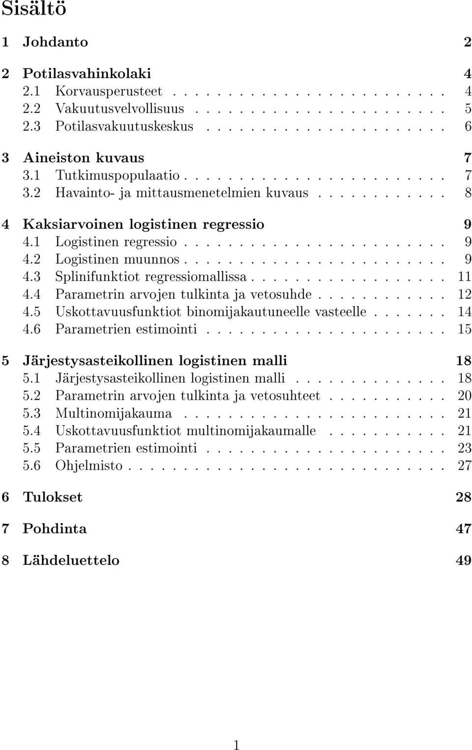 ....................... 9 4.3 Splinifunktiot regressiomallissa.................. 11 4.4 Parametrin arvojen tulkinta ja vetosuhde............ 12 4.5 Uskottavuusfunktiot binomijakautuneelle vasteelle.