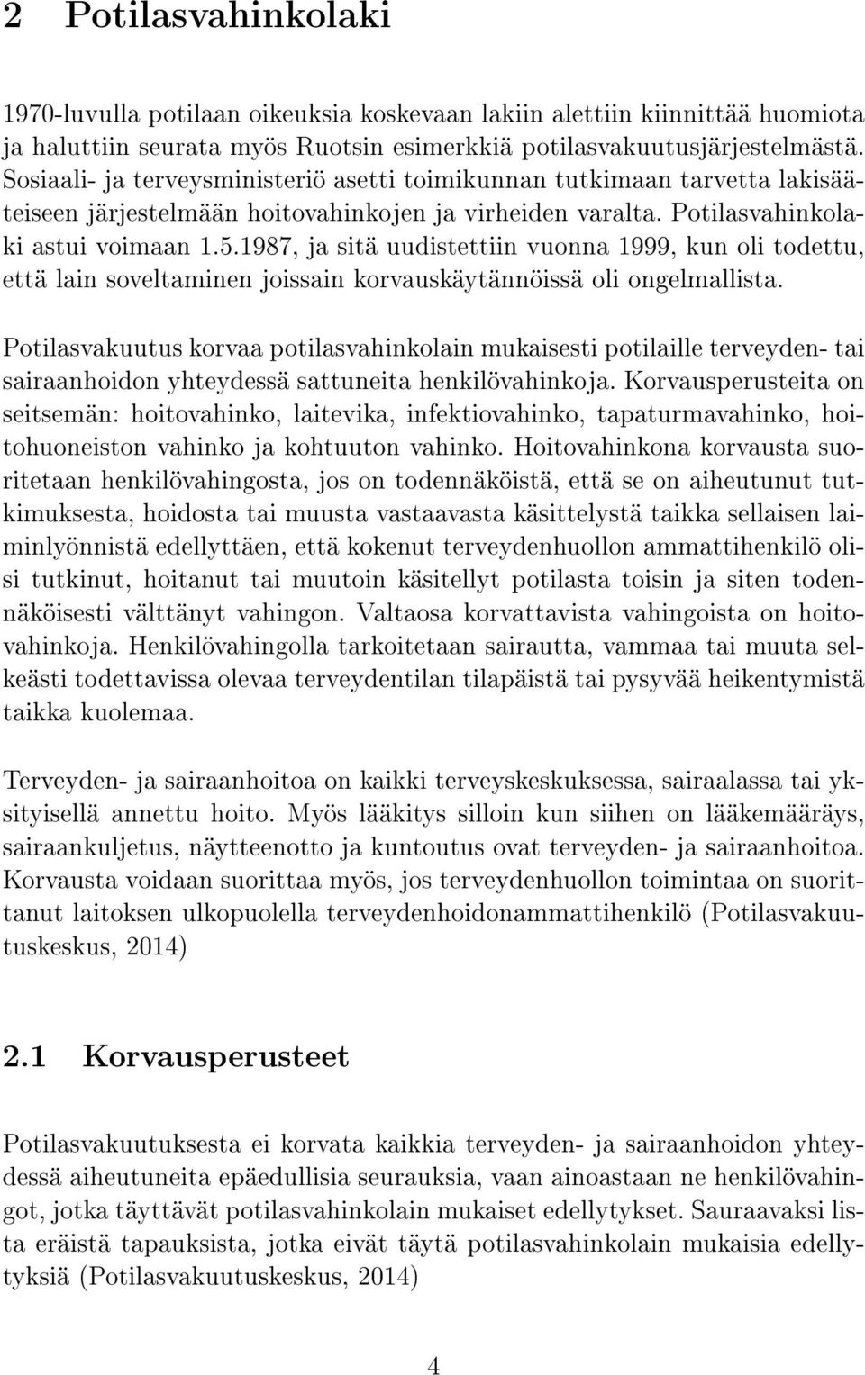 1987, ja sitä uudistettiin vuonna 1999, kun oli todettu, että lain soveltaminen joissain korvauskäytännöissä oli ongelmallista.