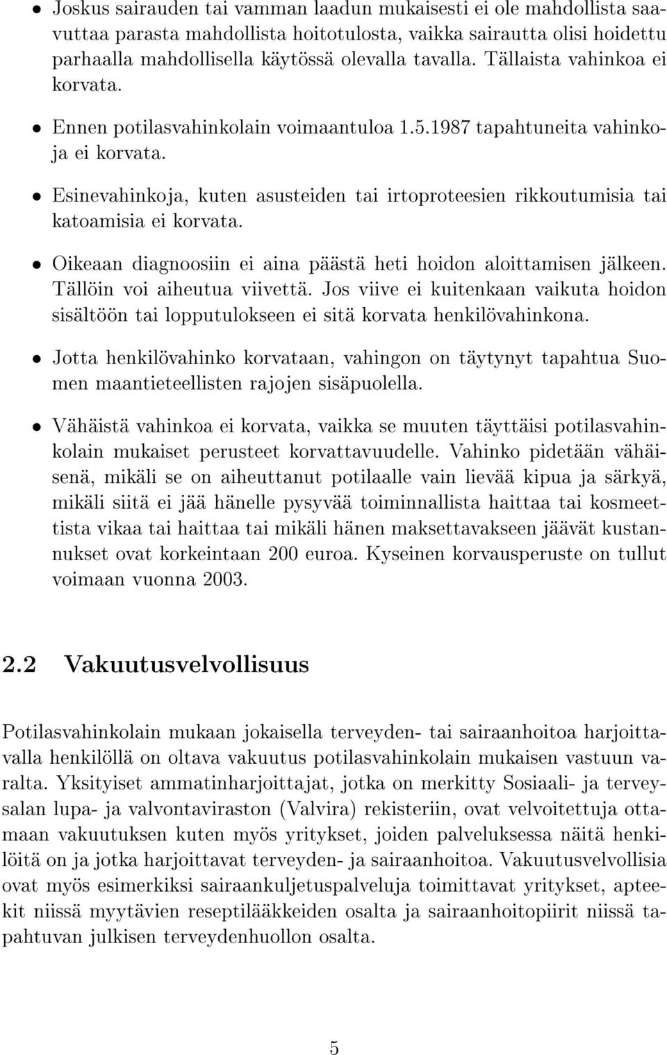 Esinevahinkoja, kuten asusteiden tai irtoproteesien rikkoutumisia tai katoamisia ei korvata. Oikeaan diagnoosiin ei aina päästä heti hoidon aloittamisen jälkeen. Tällöin voi aiheutua viivettä.