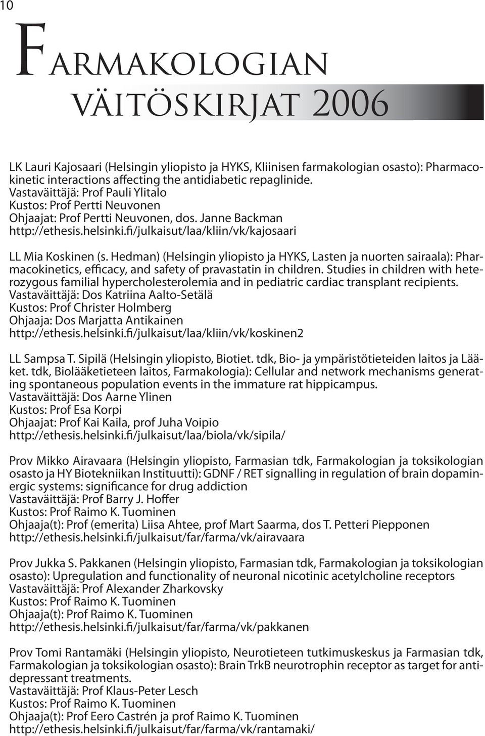 Hedman) (Helsingin yliopisto ja HYKS, Lasten ja nuorten sairaala): Pharmacokinetics, efficacy, and safety of pravastatin in children.