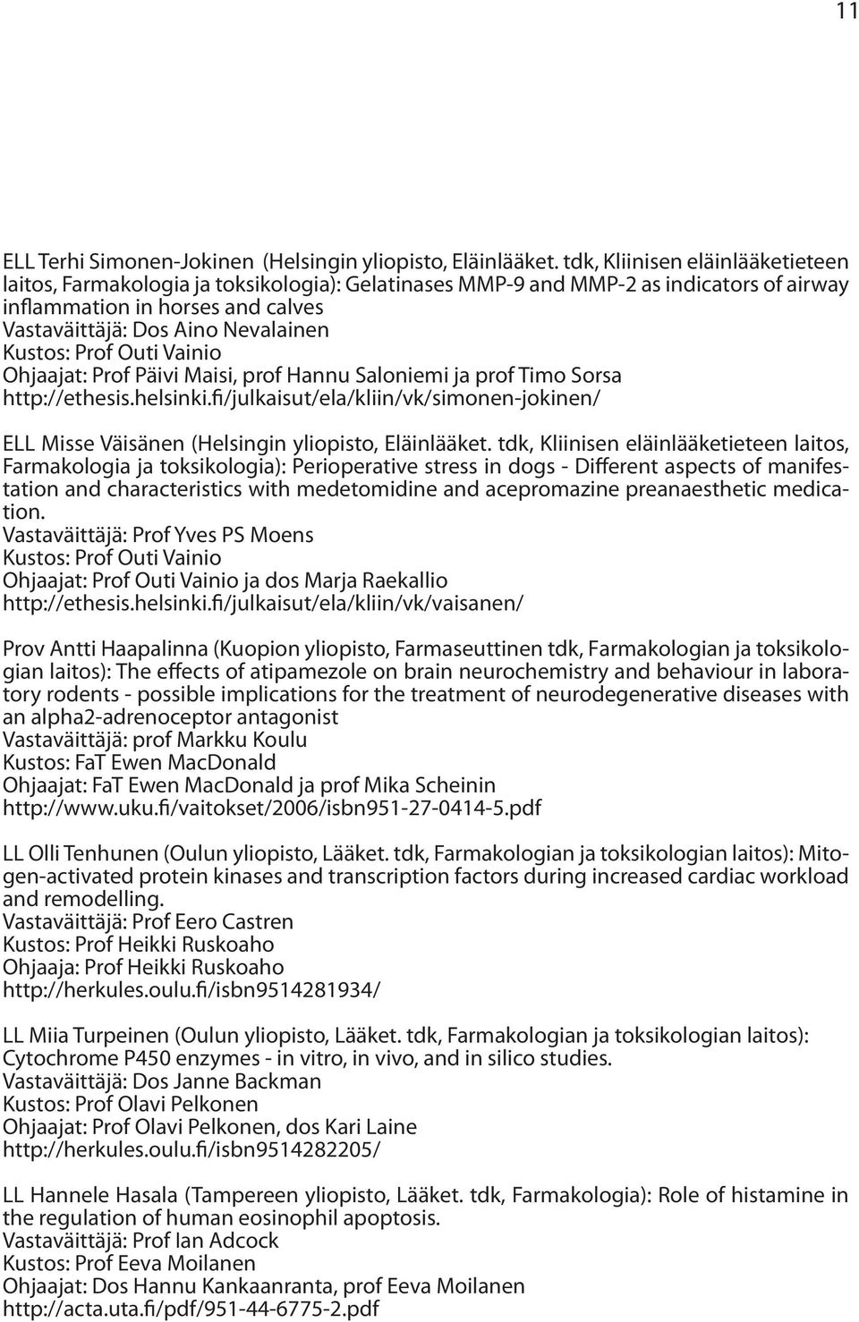 Kustos: Prof Outi Vainio Ohjaajat: Prof Päivi Maisi, prof Hannu Saloniemi ja prof Timo Sorsa http://ethesis.helsinki.