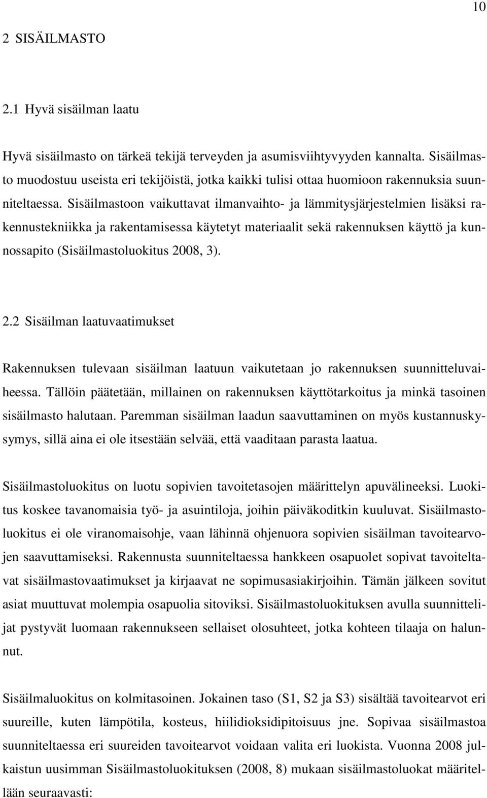 Sisäilmastoon vaikuttavat ilmanvaihto- ja lämmitysjärjestelmien lisäksi rakennustekniikka ja rakentamisessa käytetyt materiaalit sekä rakennuksen käyttö ja kunnossapito (Sisäilmastoluokitus 2008, 3).