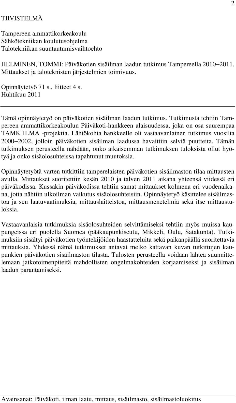 Tutkimusta tehtiin Tampereen ammattikorkeakoulun Päiväkoti-hankkeen alaisuudessa, joka on osa suurempaa TAMK ILMA -projektia.
