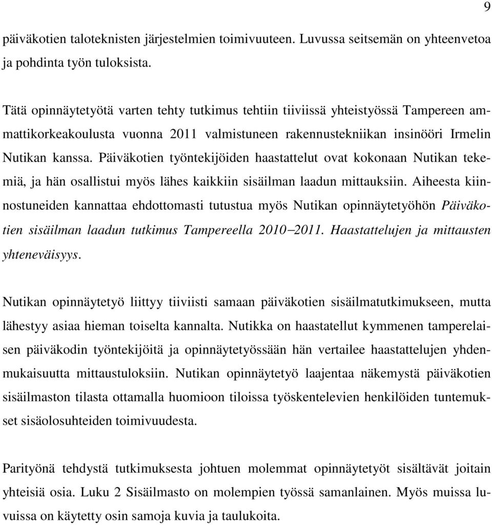 Päiväkotien työntekijöiden haastattelut ovat kokonaan Nutikan tekemiä, ja hän osallistui myös lähes kaikkiin sisäilman laadun mittauksiin.