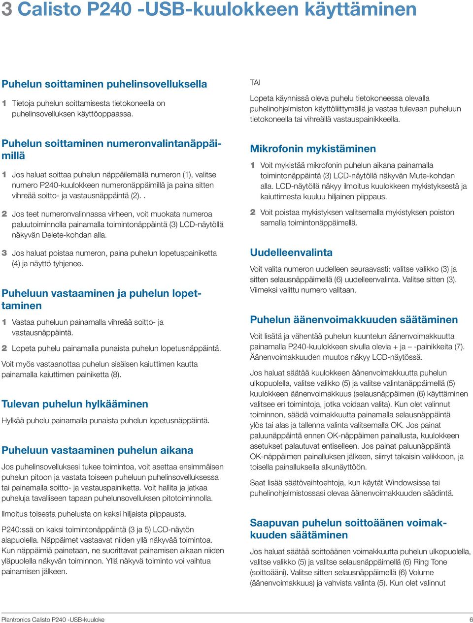 vastausnäppäintä (2).. 2 Jos teet numeronvalinnassa virheen, voit muokata numeroa paluutoiminnolla painamalla toimintonäppäintä (3) LCD-näytöllä näkyvän Delete-kohdan alla.