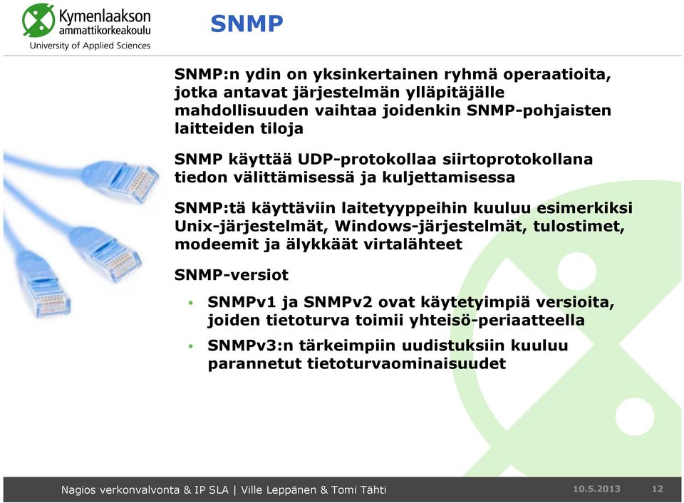 Unix-järjestelmät, Windows-järjestelmät, tulostimet, modeemit ja älykkäät virtalähteet SNMP-versiot SNMPv1 ja SNMPv2 ovat käytetyimpiä versioita, joiden