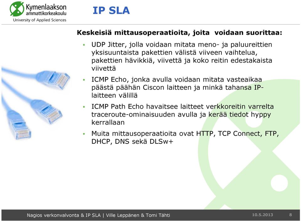 päästä päähän Ciscon laitteen ja minkä tahansa IPlaitteen välillä ICMP Path Echo havaitsee laitteet verkkoreitin varrelta traceroute-ominaisuuden