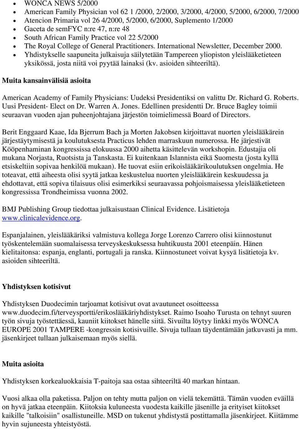 Yhdistykselle saapuneita julkaisuja säilytetään Tampereen yliopiston yleislääketieteen yksikössä, josta niitä voi pyytää lainaksi (kv. asioiden sihteeriltä).