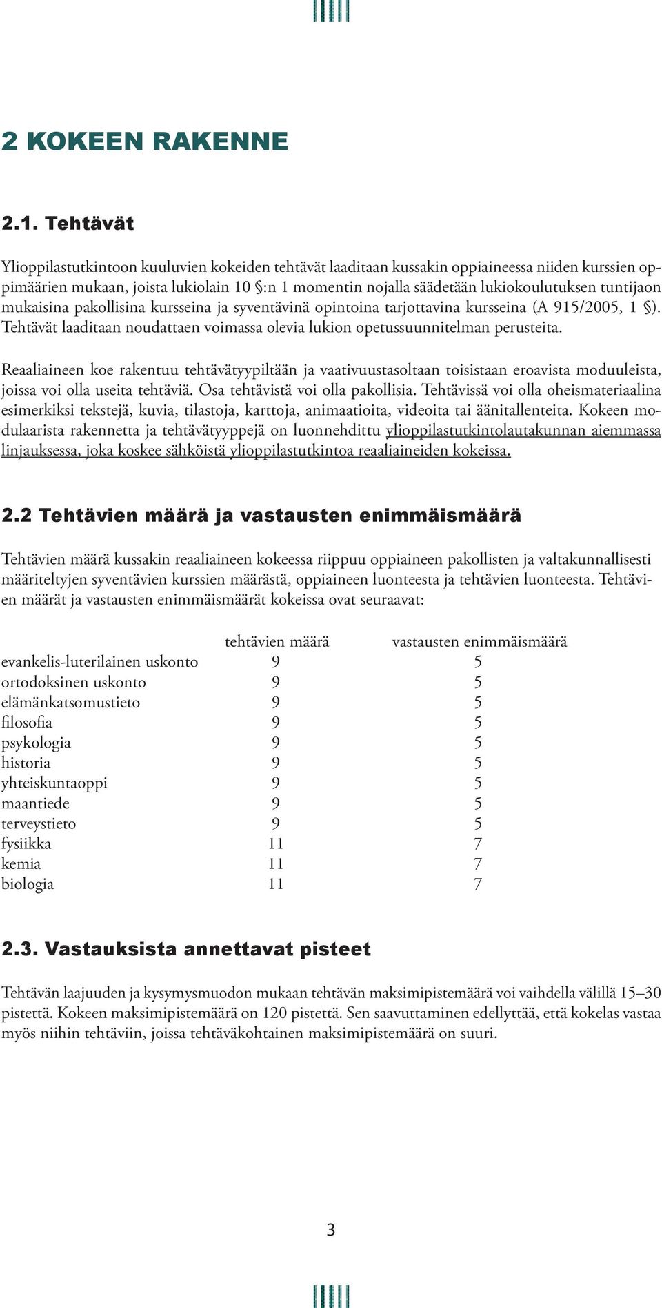 tuntijaon mukaisina pakollisina kursseina ja syventävinä opintoina tarjottavina kursseina (A 915/2005, 1 ). Tehtävät laaditaan noudattaen voimassa olevia lukion opetussuunnitelman perusteita.