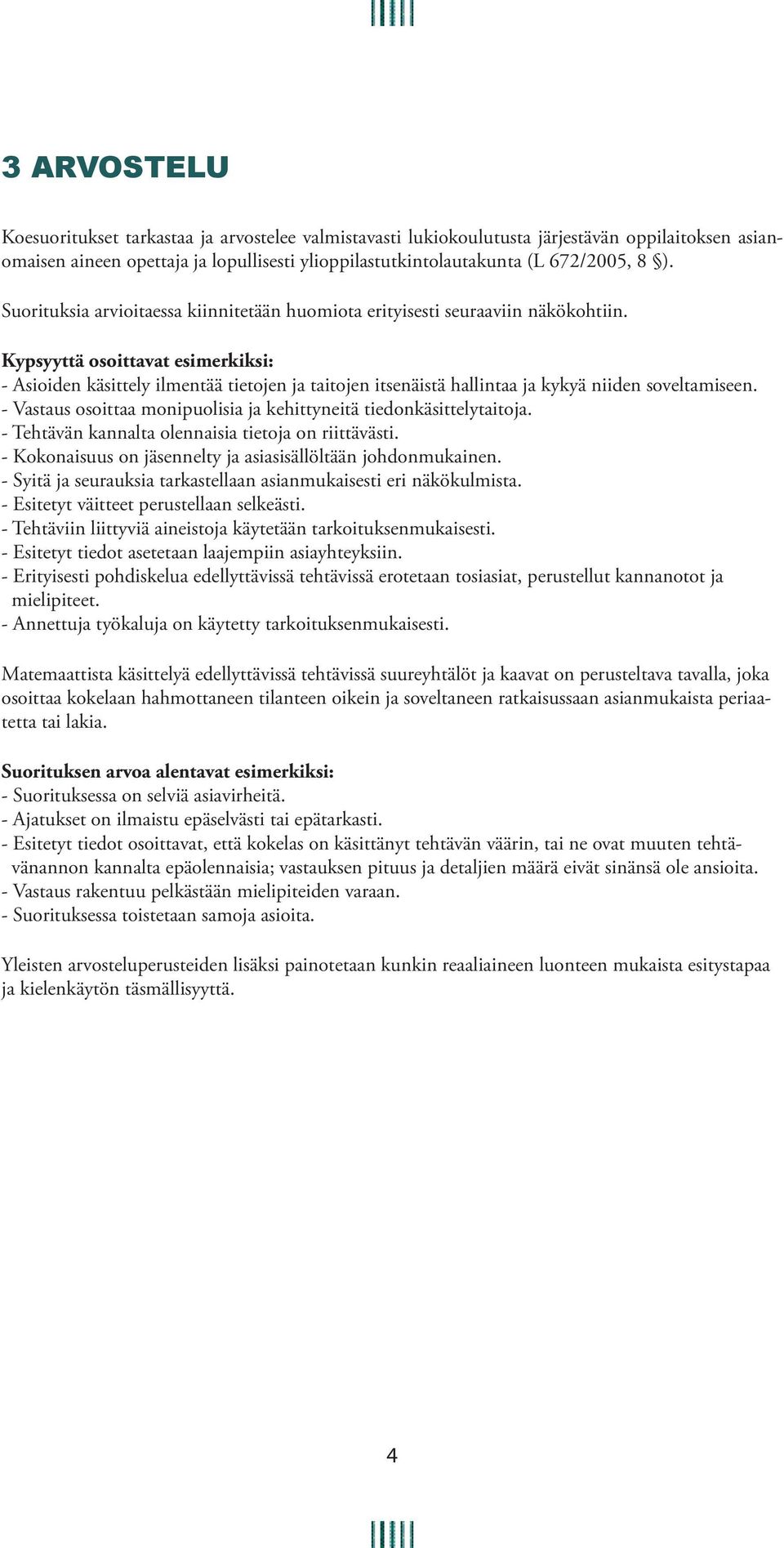 Kypsyyttä osoittavat esimerkiksi: - Asioiden käsittely ilmentää tietojen ja taitojen itsenäistä hallintaa ja kykyä niiden soveltamiseen.