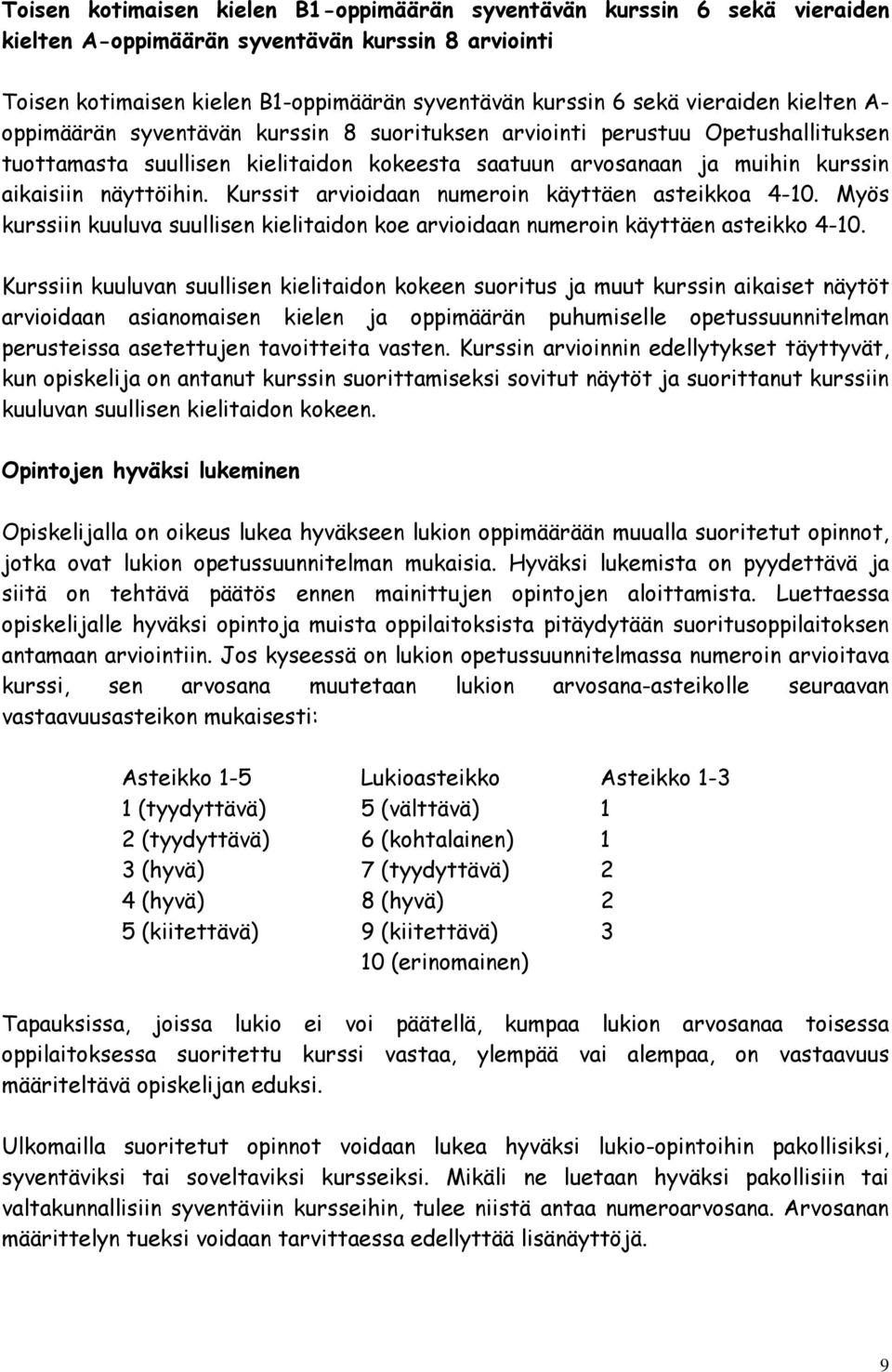 näyttöihin. Kurssit arvioidaan numeroin käyttäen asteikkoa 4-10. Myös kurssiin kuuluva suullisen kielitaidon koe arvioidaan numeroin käyttäen asteikko 4-10.