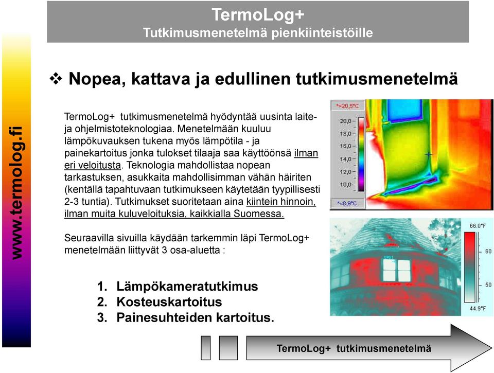 Teknologia mahdollistaa nopean tarkastuksen, asukkaita mahdollisimman vähän häiriten (kentällä tapahtuvaan tutkimukseen käytetään tyypillisesti 2-3 tuntia).