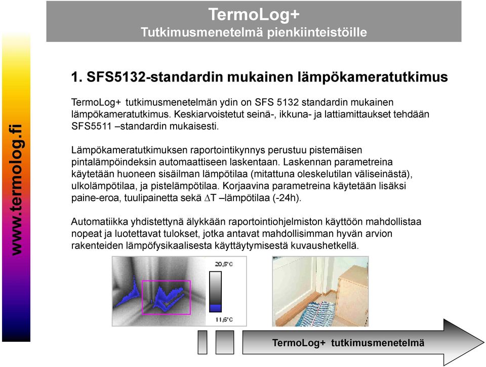 Laskennan parametreina käytetään huoneen sisäilman lämpötilaa (mitattuna oleskelutilan väliseinästä), ulkolämpötilaa, ja pistelämpötilaa.