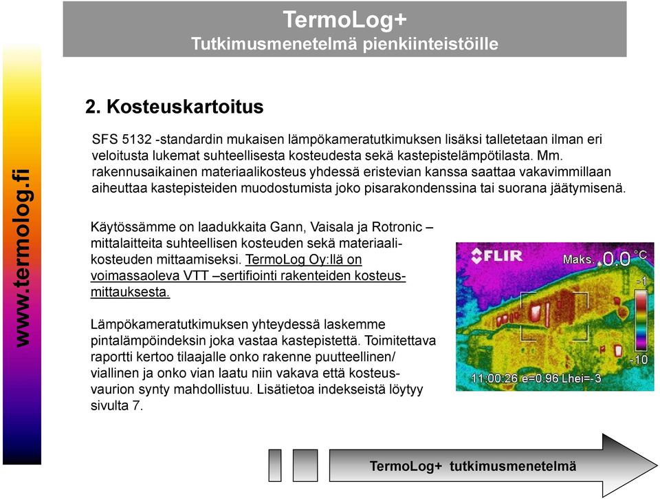 Käytössämme on laadukkaita Gann, Vaisala ja Rotronic mittalaitteita suhteellisen kosteuden sekä materiaalikosteuden mittaamiseksi.