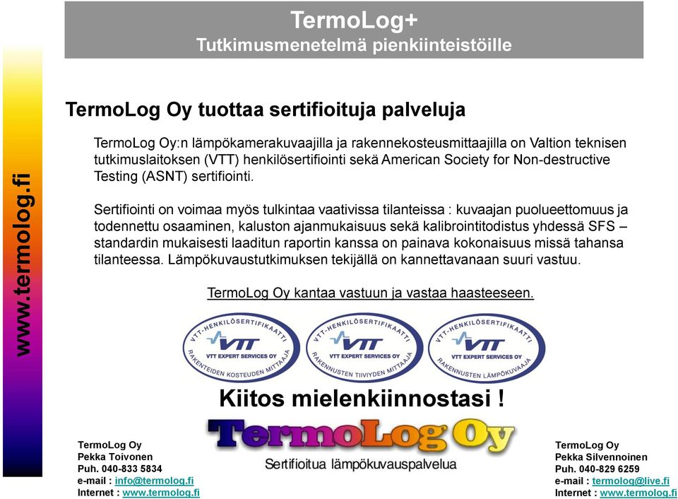 Sertifiointi on voimaa myös tulkintaa vaativissa tilanteissa : kuvaajan puolueettomuus ja todennettu osaaminen, kaluston ajanmukaisuus sekä kalibrointitodistus yhdessä SFS standardin mukaisesti