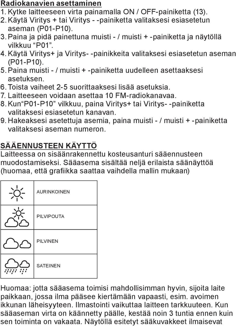 Paina muisti - / muisti + -painiketta uudelleen asettaaksesi asetuksen. 6. Toista vaiheet 2-5 suorittaaksesi lisää asetuksia. 7. Laitteeseen voidaan asettaa 10 FM-radiokanavaa. 8.