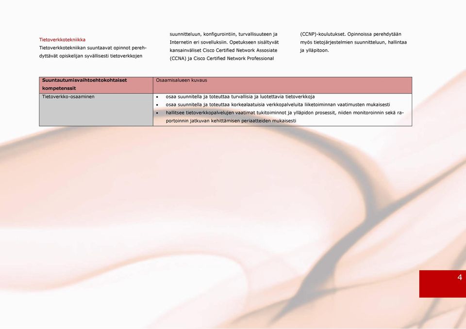 Opinnoissa perehdytään myös tietojärjestelmien suunnitteluun, hallintaa ja ylläpitoon.