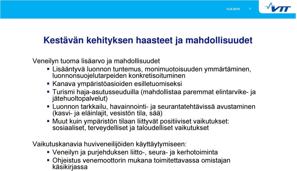 seurantatehtävissä avustaminen (kasvi- ja eläinlajit, vesistön tila, sää) Muut kuin ympäristön tilaan liittyvät positiiviset vaikutukset: sosiaaliset, terveydelliset ja taloudelliset