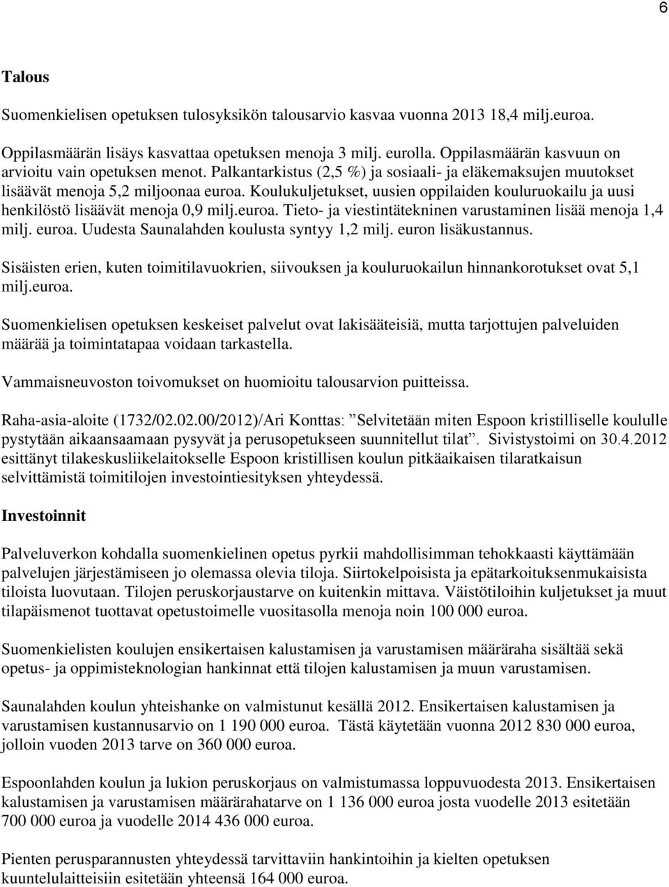 Koulukuljetukset, uusien oppilaiden kouluruokailu ja uusi henkilöstö lisäävät menoja 0,9 milj.euroa. Tieto- ja viestintätekninen varustaminen lisää menoja 1,4 milj. euroa.