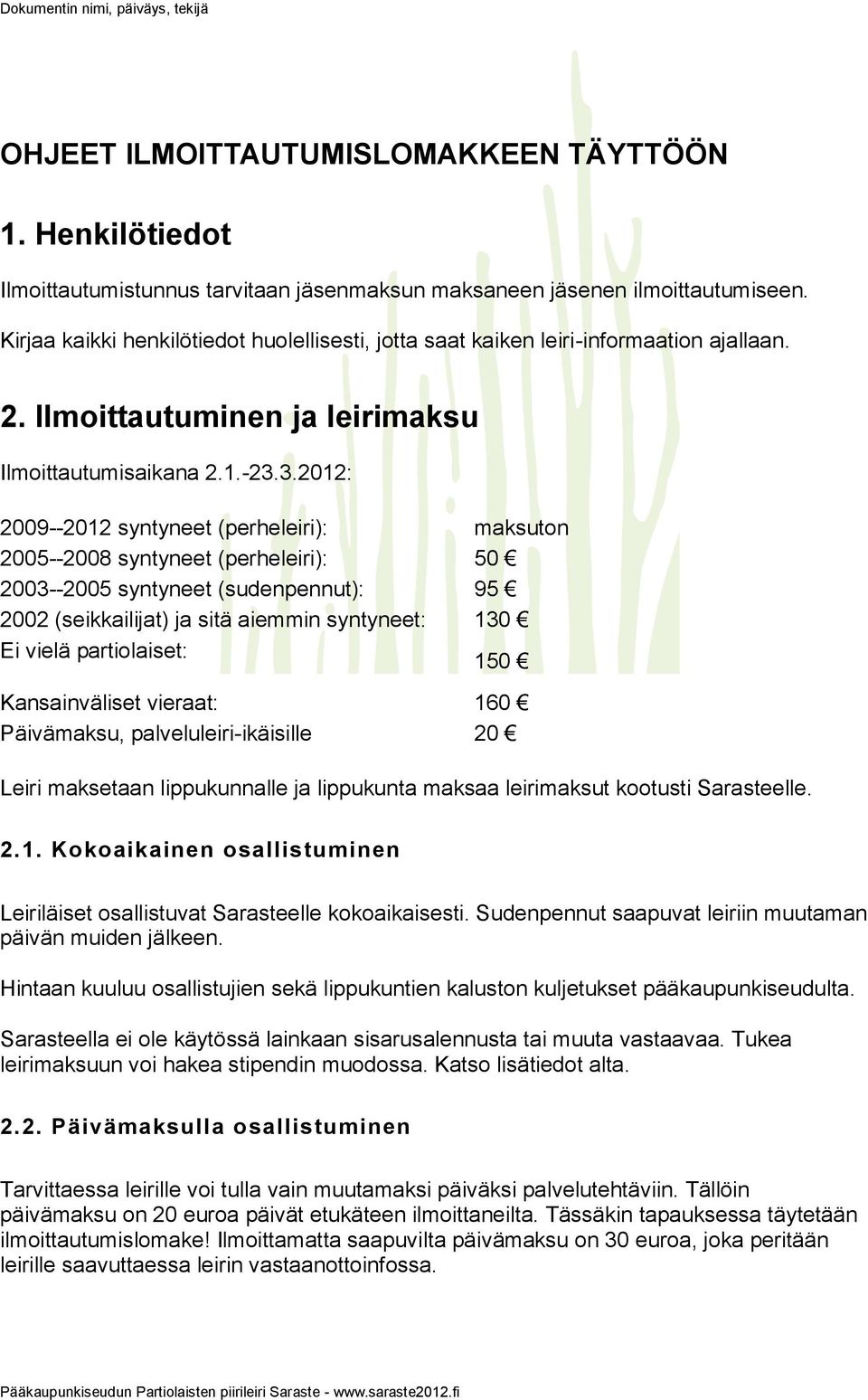 3.2012: 2009--2012 syntyneet (perheleiri): maksuton 2005--2008 syntyneet (perheleiri): 50 2003--2005 syntyneet (sudenpennut): 95 2002 (seikkailijat) ja sitä aiemmin syntyneet: 130 Ei vielä