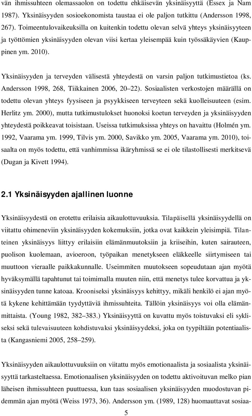 Yksinäisyyden ja terveyden välisestä yhteydestä on varsin paljon tutkimustietoa (ks. Andersson 1998, 268, Tiikkainen 2006, 20 22).