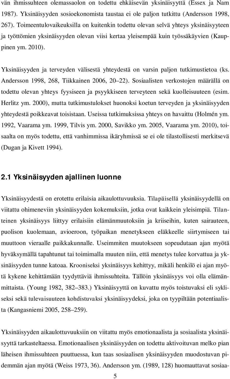 Yksinäisyyden ja terveyden välisestä yhteydestä on varsin paljon tutkimustietoa (ks. Andersson 1998, 268, Tiikkainen 2006, 20 22).