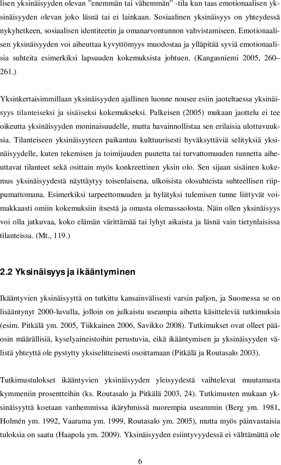 Emotionaalisen yksinäisyyden voi aiheuttaa kyvyttömyys muodostaa ja ylläpitää syviä emotionaalisia suhteita esimerkiksi lapsuuden kokemuksista johtuen. (Kangasniemi 2005, 260 261.